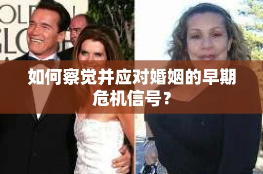 如何察觉并应对婚姻的早期危机信号？