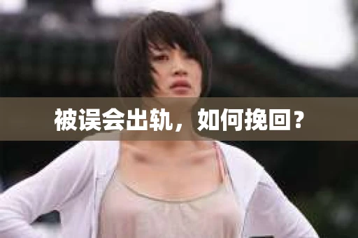 被误会出轨，如何挽回？