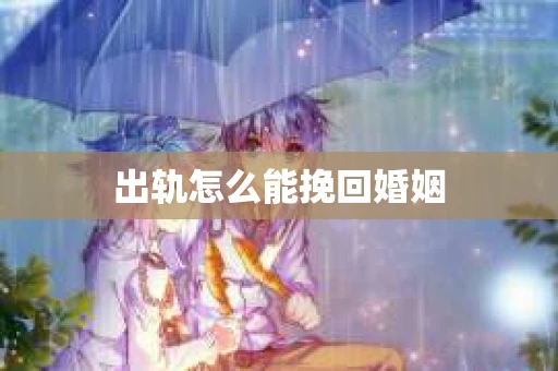 出轨怎么能挽回婚姻