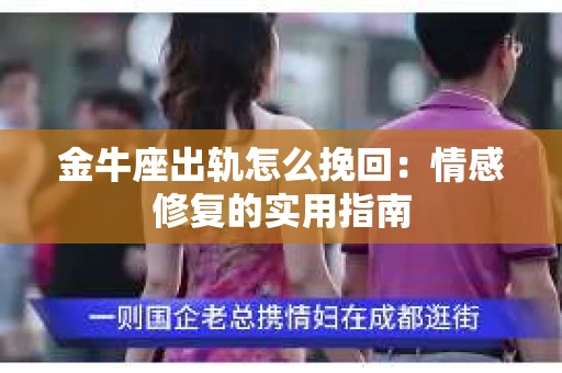 金牛座出轨怎么挽回：情感修复的实用指南