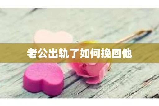 老公出轨了如何挽回他