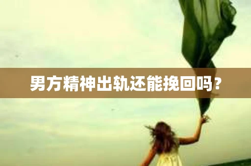 男方精神出轨还能挽回吗？