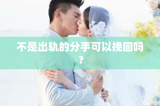 不是出轨的分手可以挽回吗？
