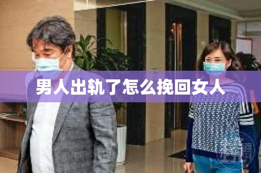 男人出轨了怎么挽回女人