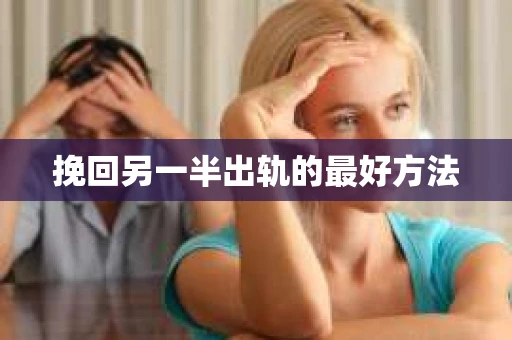 挽回另一半出轨的最好方法