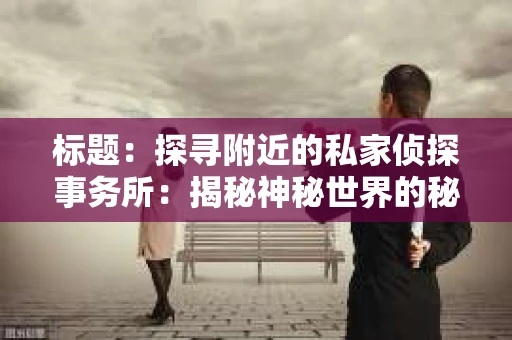 标题：探寻附近的私家侦探事务所：揭秘神秘世界的秘密通道