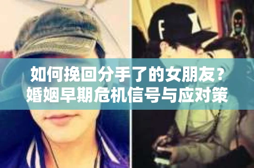 如何挽回分手了的女朋友？婚姻早期危机信号与应对策略