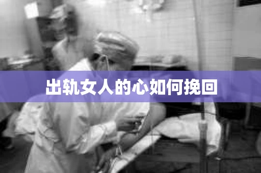 出轨女人的心如何挽回