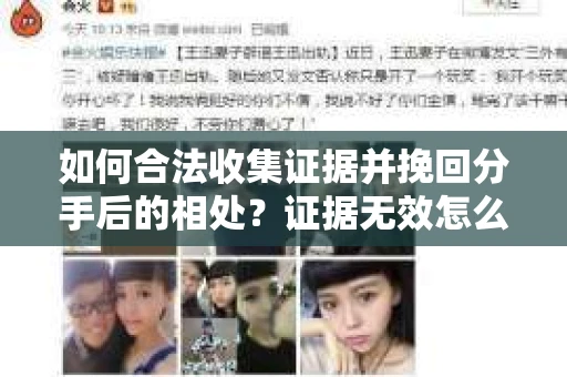 如何合法收集证据并挽回分手后的相处？证据无效怎么办？