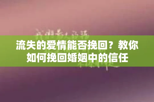 流失的爱情能否挽回？教你如何挽回婚姻中的信任