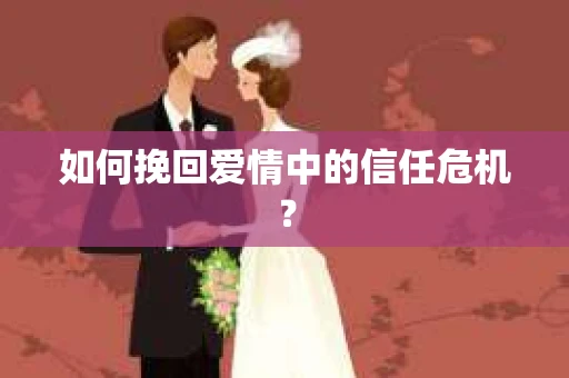 如何挽回爱情中的信任危机？