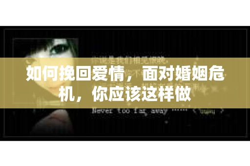 如何挽回爱情，面对婚姻危机，你应该这样做