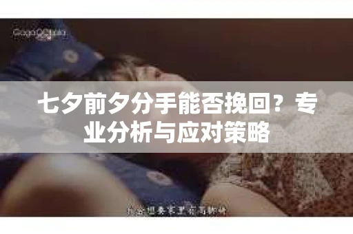 七夕前夕分手能否挽回？专业分析与应对策略