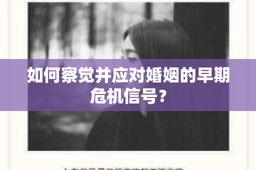 如何察觉并应对婚姻的早期危机信号？